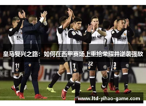 皇马复兴之路：如何在西甲赛场上重拾荣耀并逆袭强敌