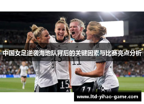 中国女足逆袭海地队背后的关键因素与比赛亮点分析