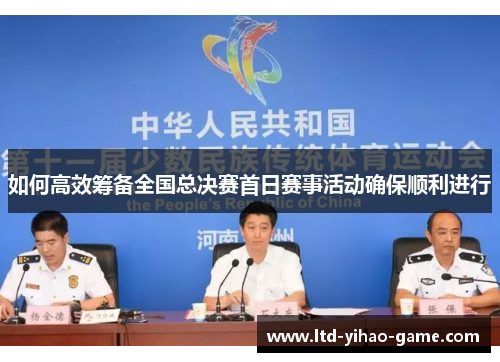 如何高效筹备全国总决赛首日赛事活动确保顺利进行
